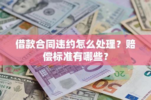 济南借款合同违约怎么处理？赔偿标准有哪些？