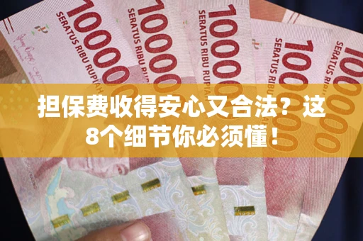 济南担保费收得安心又合法？这8个细节你必须懂！