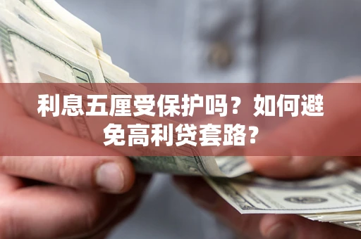 济南利息五厘受保护吗？如何避免高利贷套路？