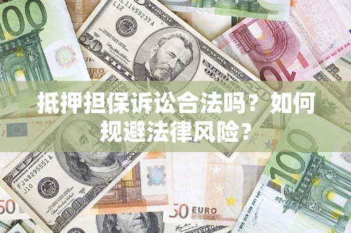 济南抵押担保诉讼合法吗？如何规避法律风险？