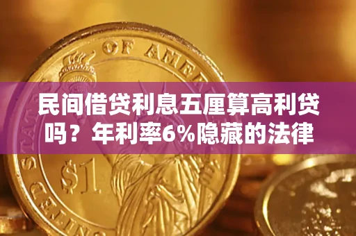 济南民间借贷利息五厘算高利贷吗？年利率6%隐藏的法律风险全解析