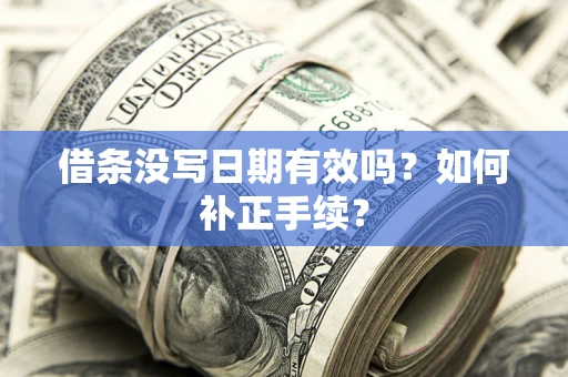 济南借条没写日期有效吗？如何补正手续？