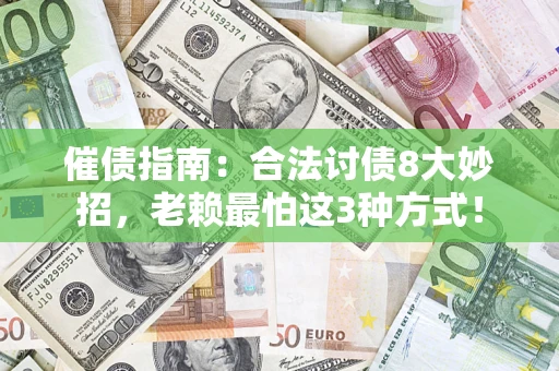济南催债指南：合法讨债8大妙招，老赖最怕这3种方式！