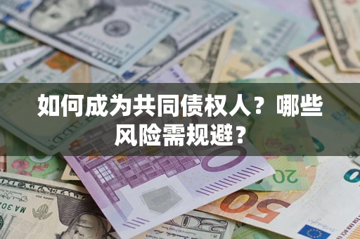 济南如何成为共同债权人？哪些风险需规避？