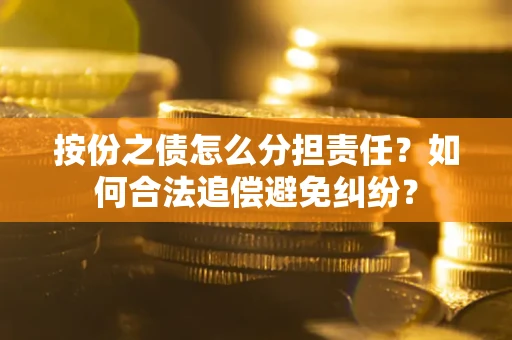 济南按份之债怎么分担责任？如何合法追偿避免纠纷？