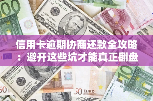 济南信用卡逾期协商还款全攻略：避开这些坑才能真正翻盘